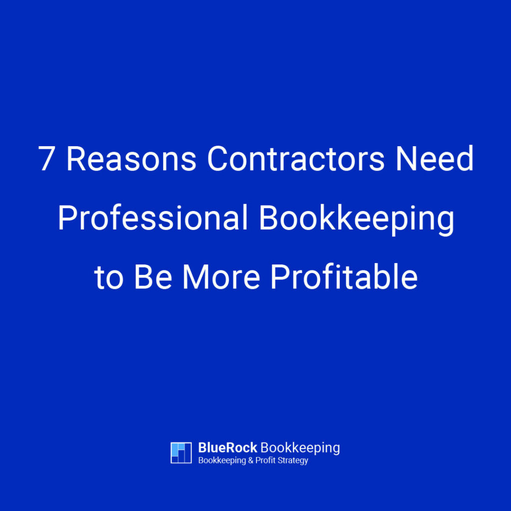 7 Reasons Contractors Need Professional Bookkeeping to Be More Profitable by BlueRock Bookkeeping Bedford NH